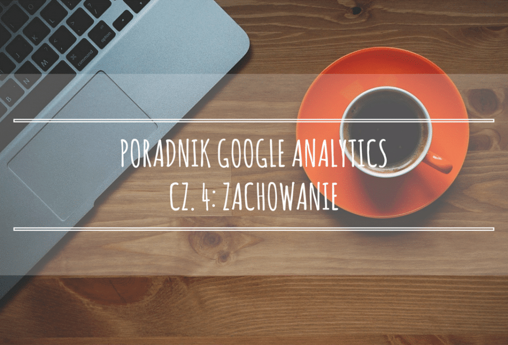 Poradnik Google Analytics dla początkujących –  Zachowanie