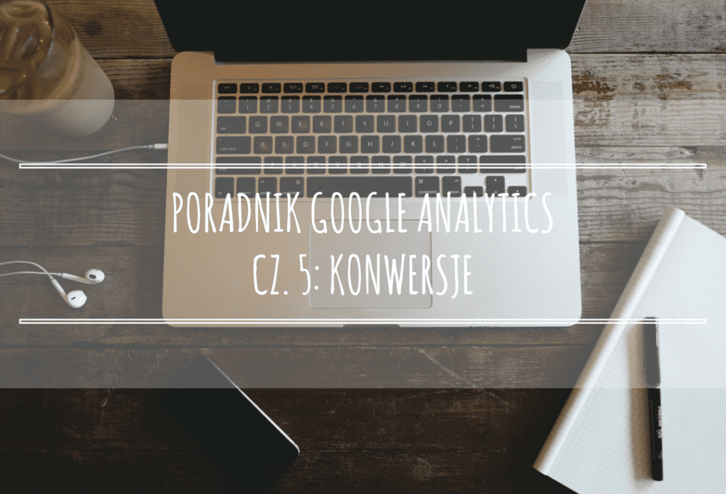 Poradnik Google Analytics dla początkujących – Konwersje