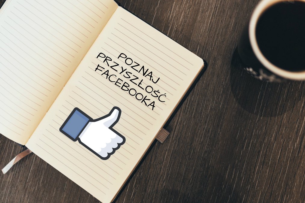 Wróżenie z fusów, czyli jaki będzie Facebook w 2017 roku