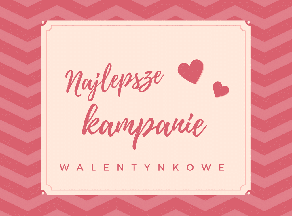 Najlepsze kampanie walentynkowe