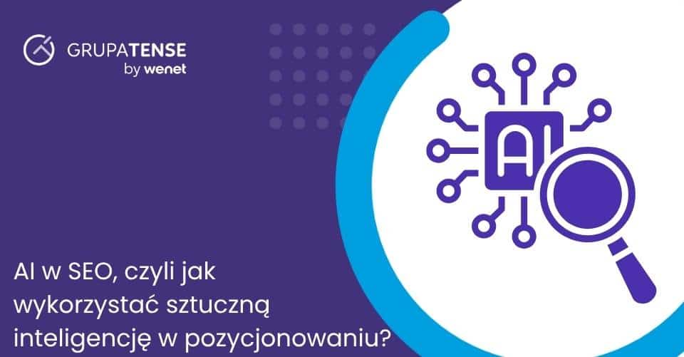 AI w SEO, czyli jak wykorzystać sztuczną inteligencję w pozycjonowaniu strony internetowej?