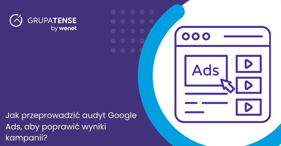Jak przeprowadzić audyt Google Ads, aby poprawić wyniki kampanii?