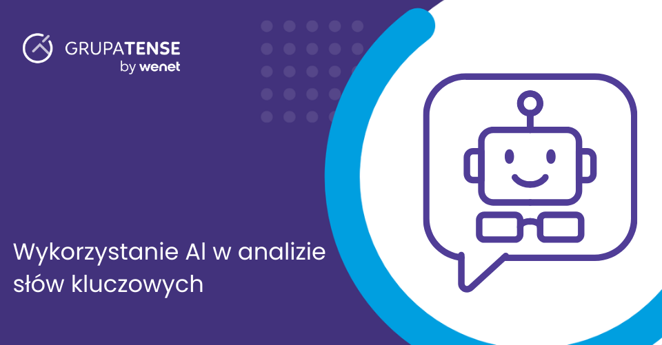 Wykorzystanie Al w analizie słów kluczowych – sprawdź, dlaczego to temat, którego nie warto ignorować